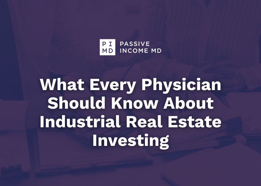 What Every Physician Should Know About Industrial Real Estate Investing - Passive Income MD 4 What Every Physician Should Know About Industrial Real Estate Investing